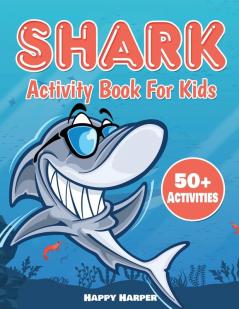 Shark Activity Book: The Ultimate Fun Shark Activity Game Workbook For Children With Over 50 Activities Including Coloring Dot to Dot Learning Spot The Difference Mazes Word Search and More!