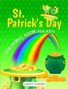 St. Patrick's Day Coloring Book: The Ultimate Lucky Green Coloring Book For Boys and Girls