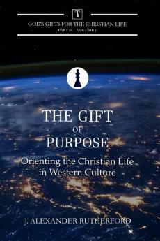 The Gift of Purpose: Orienting the Christian Life in Western Culture: 1 (God's Gifts for the Christian Life - Part 3)