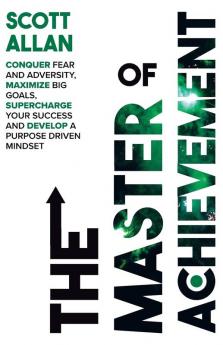 The Master of Achievement: Conquer Fear and Adversity Maximize Big Goals Supercharge Your Success and Develop a Purpose Driven Mindset (Destiny Builder's)