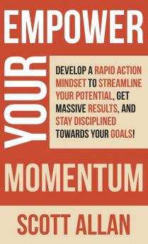 Empower Your Momentum: Develop a Rapid Action Mindset to Streamline Your Potential Get Massive Results and Stay Disciplined Towards Your Goals!: 8 (Pathways to Mastery)