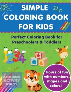 Simple Colouring Book For Kids: Perfect Colouring Book for Preschoolers & Toddlers - Hours of Fun With Numbers Shapes and Colors!