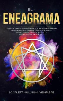 El Eneagrama: La Guía Moderna de los 27 Tipos de Personalidad Sagrada: Para Relaciones Saludables en Pareja y Para Encontrar el Camino de Regreso a la Espiritualidad Dentro de Ti