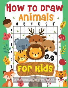 How to Draw Animals for Kids: The Fun and Simple Step by Step Drawing Book for Kids to Learn to Draw All Kinds of Animals (How to Draw for Boys and Girls)