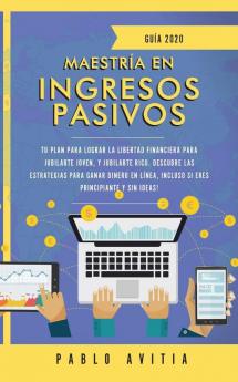 Maestría en ingresos pasivos 2020: Tu plan para lograr la libertad financiera para jubilarte joven y jubilarte rico. Descubre las estrategias para ... incluso si eres principiante y sin ideas!