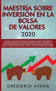 Maestría sobre inversión en la bolsa de valores 2020: La guía de principiantes paso a paso para construir ingresos pasivos en menos de 20 horas (o ... todo desde acciones Penny hasta acciones de