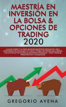 Maestría en Inversión en la Bolsa & Opciones de Trading 2020: La guía completa para generar ingresos pasivos en línea invirtiendo en Acciones ... probadas - Para traders principiantes