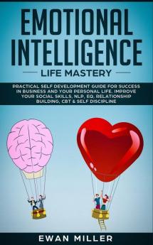 Emotional Intelligence - Life Mastery: Practical self development guide for success in business and your personal life. Improve your Social Skills ... Relationship Building CBT & Self Discipline.