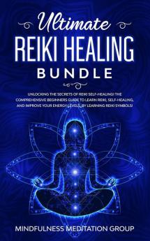 Ultimate Reiki Healing Bundle: Unlocking the Secrets of Reiki Self-Healing! The Comprehensive Beginners Guide to Learn Reiki Self-Healing and Improve Your Energy Levels by Learning Reiki Symbols!