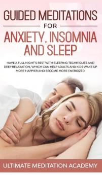 Guided Meditations for Anxiety Insomnia and Sleep: Have a Full Night's Rest with Sleeping Techniques and Deep Relaxation Which Can Help Adults and ... up More Happier and Become More Energized!