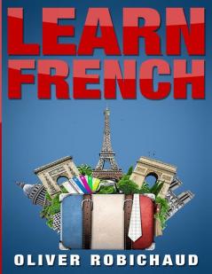 Learn French: A Fast and Easy Guide for Beginners to Learn Conversational French (Learn Language Foreign Languages Book 1)