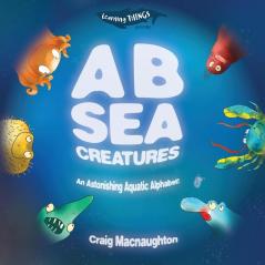 A B Sea Creatures: An Astonishing Aquatic Alphabet!: 1 (Learning Things)