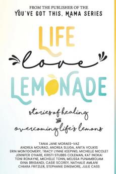 Life Love Lemonade: Stories of Healing and Overcoming Life's Lemons