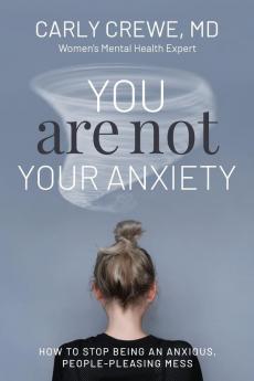 You Are Not Your Anxiety: How to Stop Being an Anxious People Pleasing Mess