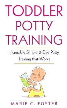 Toddler Potty Training: Incredibly Simple 2-Day Potty Training that Works