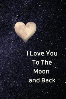 I Love You To The Moon And Back Notebook: Lined Journal Gift Book: 4 (Fun Heart Journals)