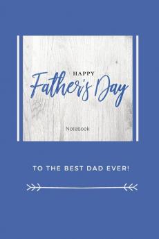 Happy Father's Day Notebook: To The Best Dad Ever Thanks Dad For Everything