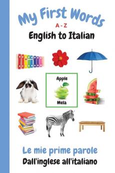 My First Words A - Z English to Italian: Bilingual Learning Made Fun and Easy with Words and Pictures (My First Words Language Learning)