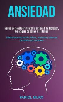 Ansiedad: Manual personal para vencer la ansiedad la depresión los ataques de pánico y las fobias (Deshacerse del estrés fobias ansiedad y ataques de pánico por completo)