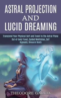 Astral Projection and Lucid Dreaming: Transcend Your Physical Self and Travel to the Astral Plane (Out-of-body Travel Guided Meditation Self Hypnosis Binaural Beats)