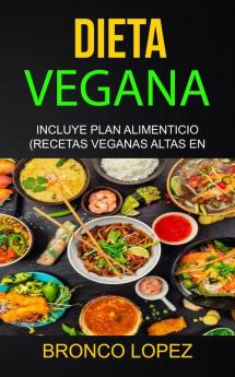 Dieta Vegana: Incluye Plan Alimenticio (Recetas Veganas Altas En Proteína): 1