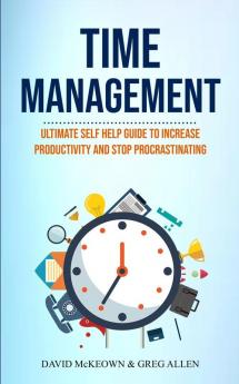 Time Management: Ultimate Self Help Guide To Increase Productivity And Stop Procrastinating: 1 (Effective Habits)