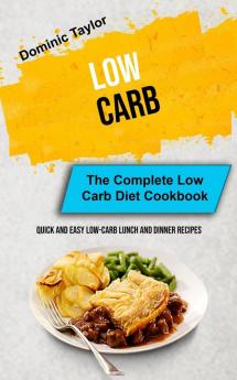 Low Carb: The Complete Low Carb Diet Cookbook (Quick And Easy Low-Carb Lunch and Dinner Recipes): 1 (Bread Baking)