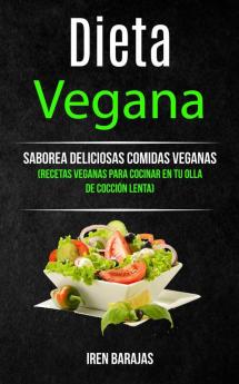 Dieta vegana: Saborea deliciosas comidas veganas (Recetas veganas para cocinar en tu olla de cocción lenta): 1 (Libro de Recetas Saludables)