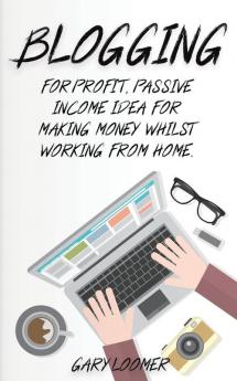 Blogging: For profit passive income idea for making money whilst working from Home