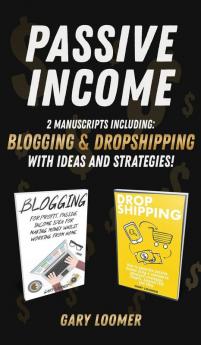 Passive Income: 2 Manuscripts including blogging and dropshipping with Ideas and Strategies