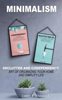 Minimalism: 2 Manuscripts Declutter And Codependency: Art of organising your home and simplify life