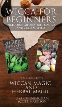 Wicca for Beginners: 2 Manuscripts Herbal Magic and Wiccan including Meditation Magick and Crystal Spells