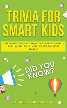 Trivia for Smart Kids: Over 300 Questions About Animals Bugs Nature Space Math Movies and So Much More