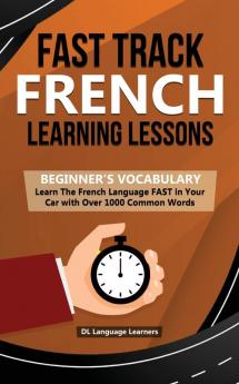 Fast Track French Learning Lessons: Learn The French Language FAST in Your Car with Over 1000 Common Words