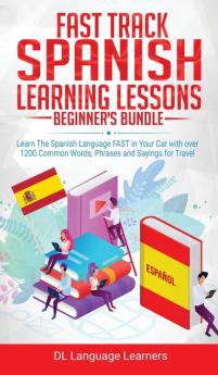 Spanish Language Lessons for Beginners Bundle: Learn The Spanish Language FAST in Your Car with over 1200 Common Words Phrases and Sayings for Travel and Conversations