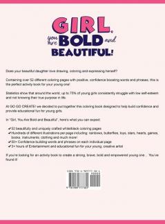 Girl you are Bold and Beautiful!: An Inspirational Coloring Book for Girls to Build Empowerment Bravery Confidence and Self-Love (Ages 4-8 9-12)