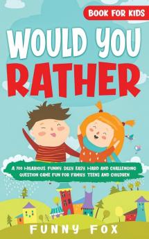 Would You Rather Book for Kids: A 700 Hilarious Funny Silly Easy Hard and Challenging Question Game Fun for Family Teens and Children