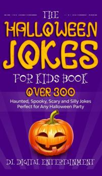 The Halloween Jokes for Kids Book: Over 300 Haunted Spooky Scary and Silly Jokes Perfect for Any Halloween Party