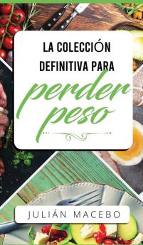 La colección definitiva para perder peso: Descubre cómo perder peso quemar grasa y recuperar tu salud - ¡La manera fácil! (Incluye Atkins Dieta ... Guía de una Dieta con un Ayuno Intermitente)