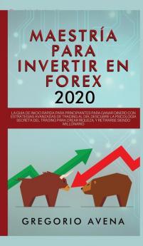 Maestría para Invertir en Forex 2020: La Guía de inicio rápida para principiantes para ganar dinero con estrategias avanzadas de trading al día. ... crear riqueza y retirarse siendo millonario