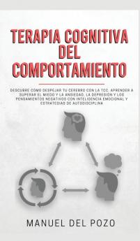 Terapia cognitiva del comportamiento: Descubre cómo despejar tu cerebro con la TCC. Aprender a superar el miedo y la ansiedad la depresión y los ... emocional y estrategias de autodisciplina