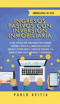 Ingresos Pasivos con Inversión Inmobiliaria En 2020: La Guía Práctica para Principiantes para Retirarse Temprano a través de la Compra-Venta rápida de ... de Bienes Raíces Comerciales y Residenciales