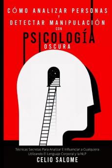 Cómo analizar personas y detectar manipulación con psicología oscura: Técnicas Secretas Para Analizar E Influenciar a Cualquiera Utilizando El ... la Ansiedad y la Psicología Oscura)