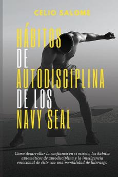 Hábitos de autodisciplina de los Navy Seal: Cómo desarrollar la confianza en sí mismo los hábitos automáticos de autodisciplina y la ... la Ansiedad y la Psicología Oscura)