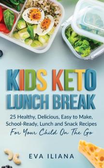 Keto Kids Lunch Break: 25 Healthy Delicious Easy-To-Make School-Ready Lunch and Snack Recipes for Your Child On-The-Go