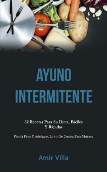 Ayuno Intermitente: 52 recetas para su dieta fáciles y rápidas (Pierda peso y adelgace libro de cocina para mujeres)