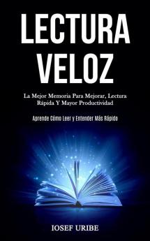 Lectura Veloz: La mejor memoria para mejorar lectura rápida y mayor productividad (Aprende cómo leer y entender más rápido)