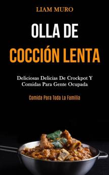 Olla De Cocción Lenta: Deliciosas delicias de crockpot y comidas para gente ocupada (Comida para toda la familia)