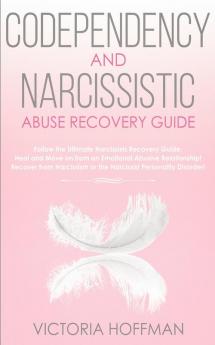 Codependency and Narcissistic Abuse Recovery Guide: Cure Your Codependent & Narcissist Personality Disorder and Relationships! Follow The Ultimate ... for Healing Narcissism & Codependence NOW!