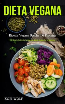 Dieta Vegana: Ricette vegane ricche di proteine (25+ ricette dietetiche vegane con ricette vegane per la colazione)